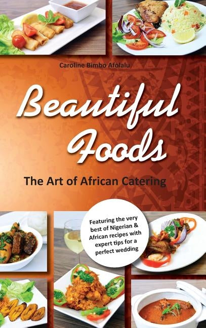 Beautiful Foods The Art of African Catering by Afolalu, Caroline Bimbo