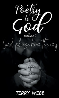 Poetry to God Vol. 1: Lord, Please Hear the Cry by Webb, Terry