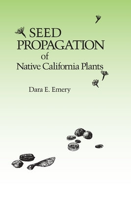 Seed Propagation of Native California Plants by Emery, Dara E.