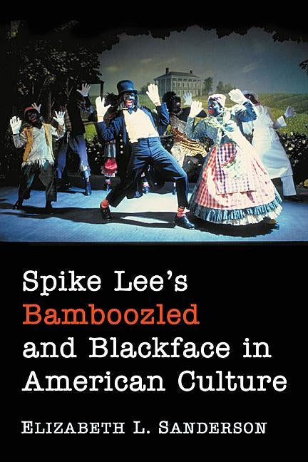 Spike Lee's Bamboozled and Blackface in American Culture by Sanderson, Elizabeth L.