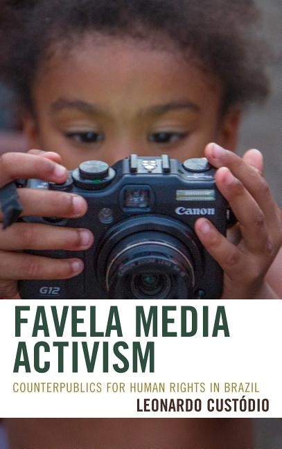 Favela Media Activism: Counterpublics for Human Rights in Brazil by Custódio, Leonardo