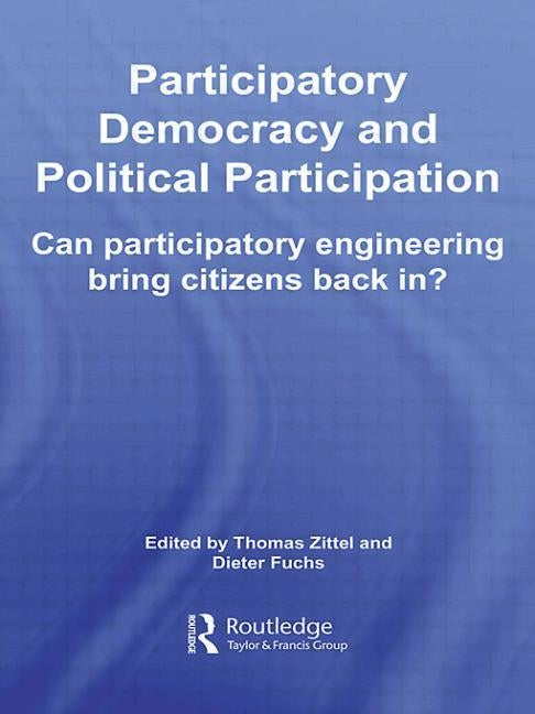 Participatory Democracy and Political Participation: Can Participatory Engineering Bring Citizens Back In? by Zittel, Thomas