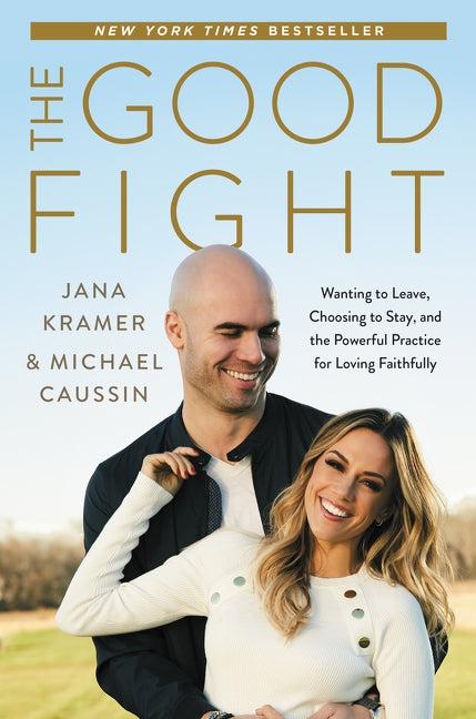 The Good Fight: Wanting to Leave, Choosing to Stay, and the Powerful Practice for Loving Faithfully by Kramer, Jana
