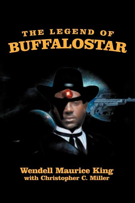 The Legend of Buffalostar: The Man with Three Faces by King, Wendell Maurice