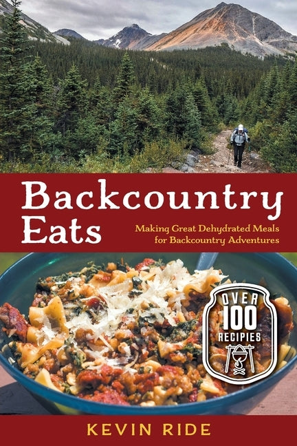 Backcountry Eats: Making Great Dehydrated Meals for Backcountry Adventures by Ride, Kevin