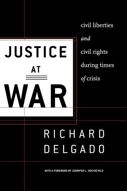 Justice at War: Civil Liberties and Civil Rights During Times of Crisis by Delgado, Richard