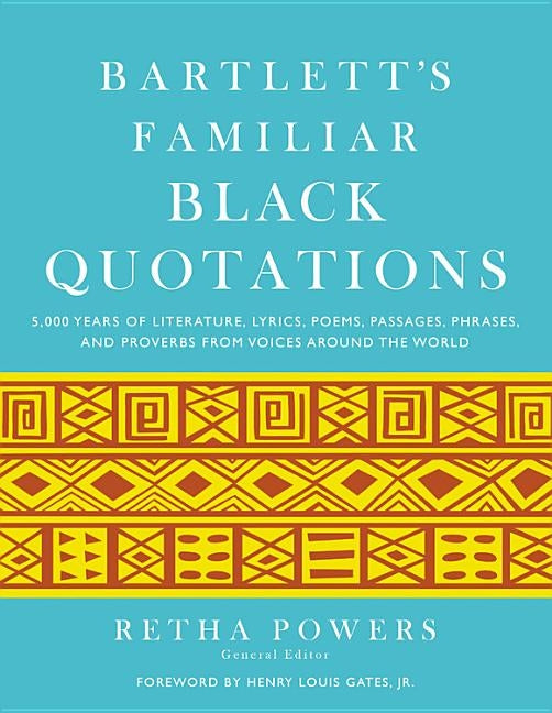 Bartlett's Familiar Black Quotations: 5,000 Years of Literature, Lyrics, Poems, Passages, Phrases, and Proverbs from Voices Around the World by Powers, Retha