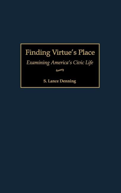Finding Virtue's Place: Examining America's Civic Life by Denning, S. Lance