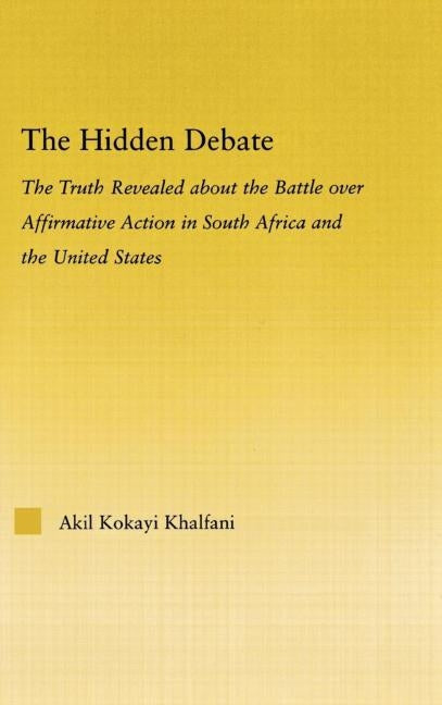 The Hidden Debate: The Truth Revealed about the Battle Over Affirmative Action in South Africa and the United States by Khalfani, Akil Kokayi