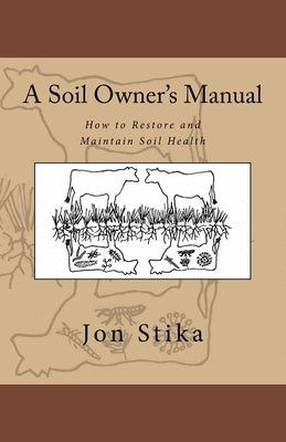 A Soil Owner's Manual: How to Restore and Maintain Soil Health by Stika, Eve