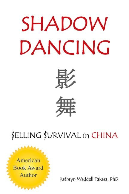 Shadow Dancing: $elling $urvival in China by Takara, Kathryn Waddell