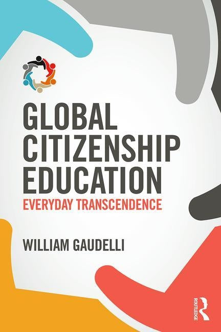 Global Citizenship Education: Everyday Transcendence by Gaudelli, William