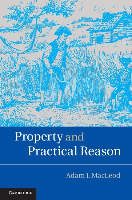 Property and Practical Reason by MacLeod, Adam J.