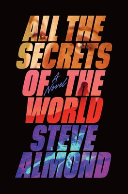 All the Secrets of the World by Almond, Steve