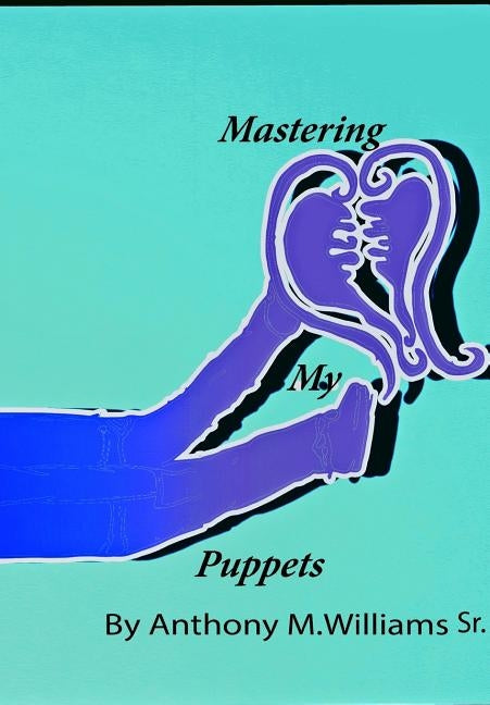 Mastering My Puppets by Williams Sr, Anthony M.