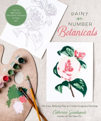 Paint-By-Number Botanicals: The Easy, Relaxing Way to Create Gorgeous Paintings by Guadagnolo, Catherine