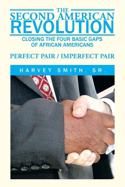 The Second American Revolution: Closing the Four Basic Gaps of African Americans by Smith Sr, Harvey