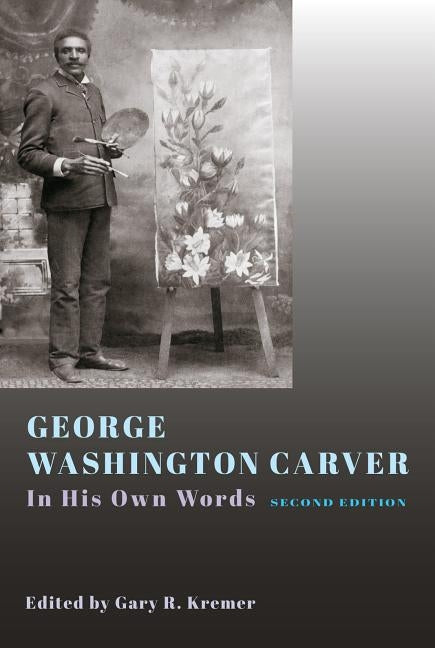 George Washington Carver: In His Own Words, Second Edition by Kremer, Gary R.