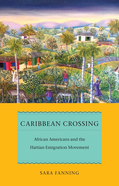 Caribbean Crossing: African Americans and the Haitian Emigration Movement by Fanning, Sara