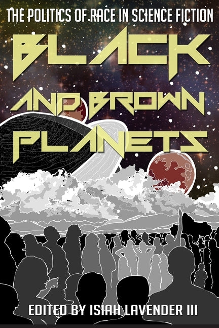 Black and Brown Planets: The Politics of Race in Science Fiction by Lavender, Isiah