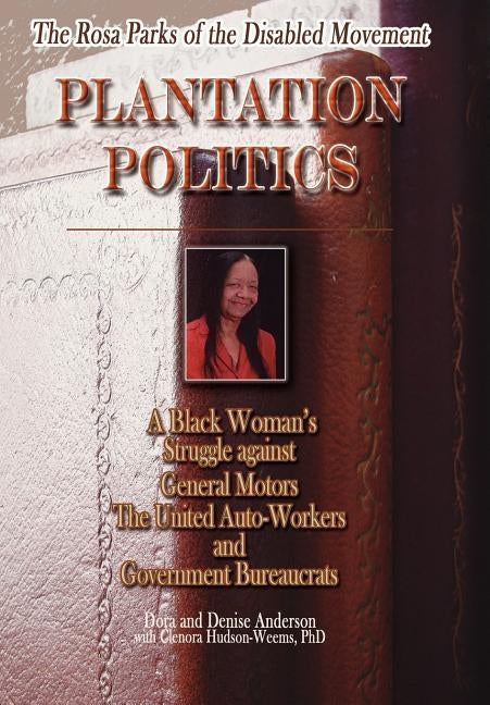 The Rosa Parks of the Disabled Movement: Plantation Politics and a Black Woman's Struggle Against GM, UAW and Government Bureaucrats by Anderson, Dora