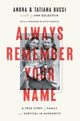 Always Remember Your Name: A True Story of Family and Survival in Auschwitz by Bucci, Andra