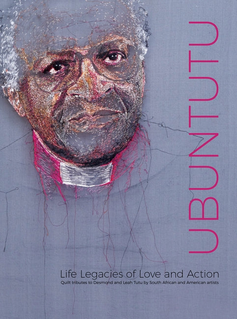 Ubuntutu: Tributes to Archbishop Desmond and Leah Tutu by Quilt Artists from South Africa and the United States by MacDowell, Marsha