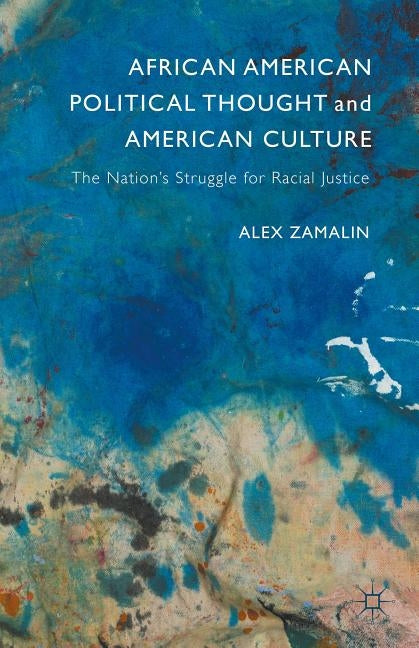 African American Political Thought and American Culture: The Nation's Struggle for Racial Justice by Zamalin, Alex