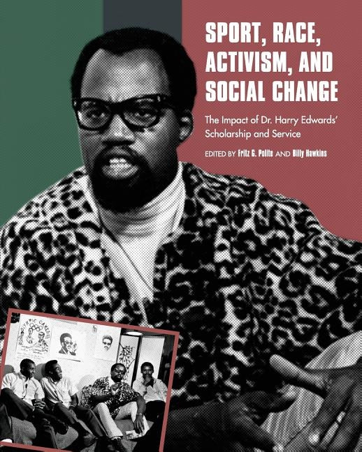 Sport, Race, Activism, and Social Change: The Impact of Dr. Harry Edwards' Scholarship and Service by Polite, Fritz G.