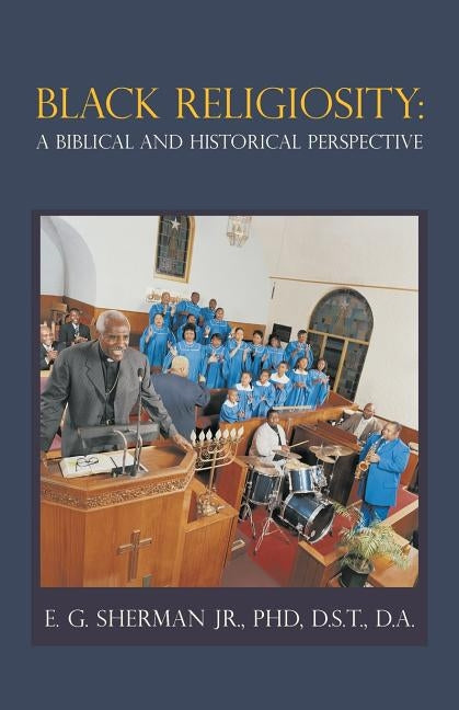 Black Religiosity: A Biblical and Historical Perspective by Sherman Jr, Phd D. S. T., D. a.