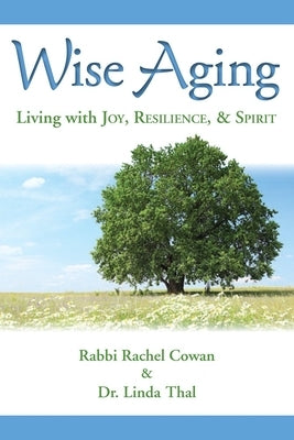 Wise Aging: Living with Joy, Resilience, & Spirit by Cowan, Rabbi Rachel