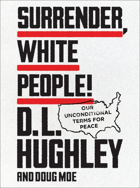 Surrender, White People!: Our Unconditional Terms for Peace by Hughley, D. L.