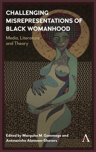 Challenging Misrepresentations of Black Womanhood: Media, Literature and Theory by Gammage, Marquita M.