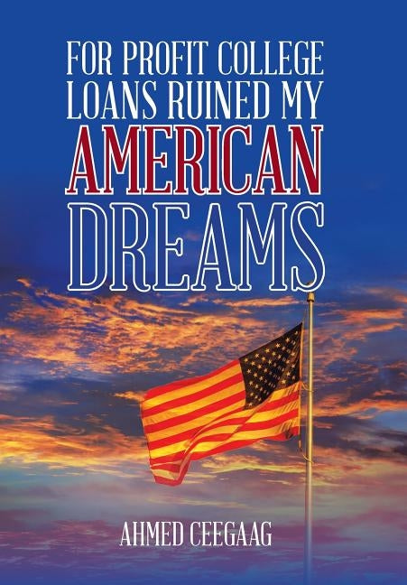 For-Profit College Loans Ruined My American Dreams by Ceegaag, Ahmed