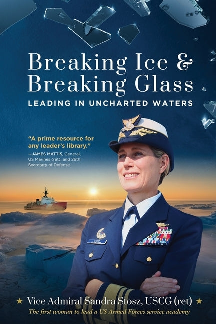 Breaking Ice and Breaking Glass: Leading in Uncharted Waters by Stosz Uscg (Ret), Vice Admiral Sandra