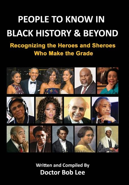 People to Know in Black History & Beyond: Recognizing the Heroes and Sheroes Who Make the Grade by Lee, Doctor Bob