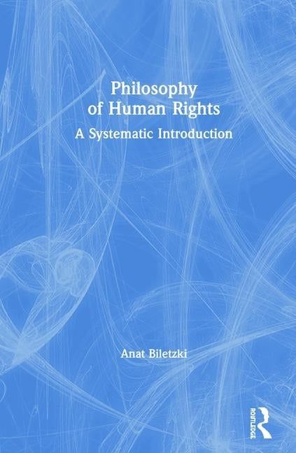 Philosophy of Human Rights: A Systematic Introduction by Biletzki, Anat