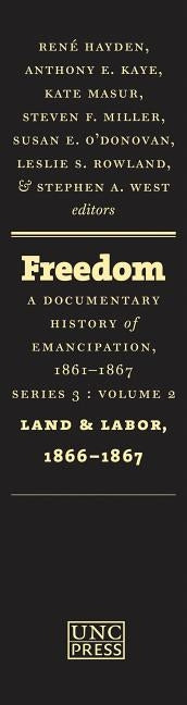 Freedom: A Documentary History of Emancipation, 1861-1867: Series 3, Volume 2: Land and Labor, 1866-1867 by Hayden, René