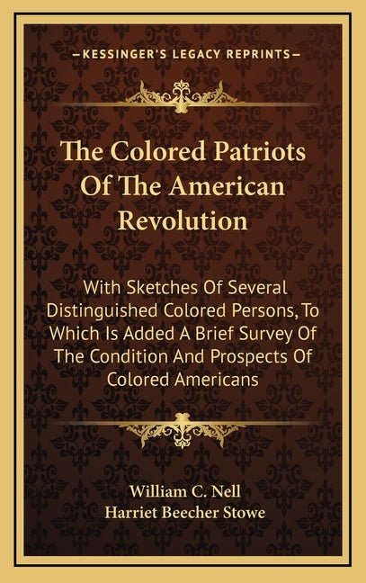 The Colored Patriots of the American Revolution: With Sketches of Several Distinguished Colored Persons, to Which Is Added a Brief Survey of the Condi by Nell, William C.