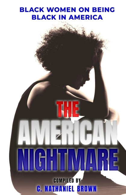 The American Nightmare: Black Women on Being Black in America by Brown, C. Nathaniel