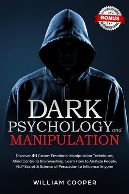 Dark Psychology and Manipulation: Discover 40 Covert Emotional Manipulation Techniques, Mind Control & Brainwashing. Learn How to Analyze People, NLP by Cooper, William