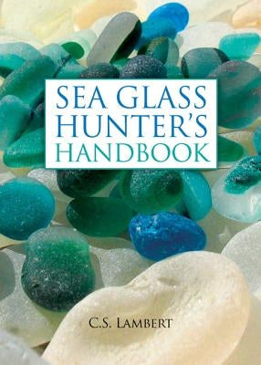 The Sea Glass Hunter's Handbook by Lambert, C. S.