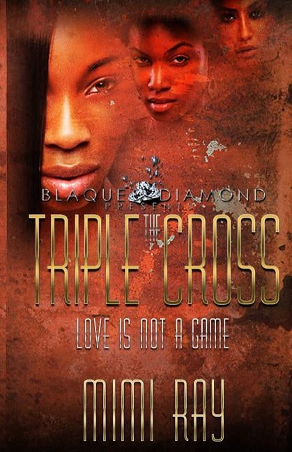 The Triple Cross: Love Is Not A Game by Ray, Mimi