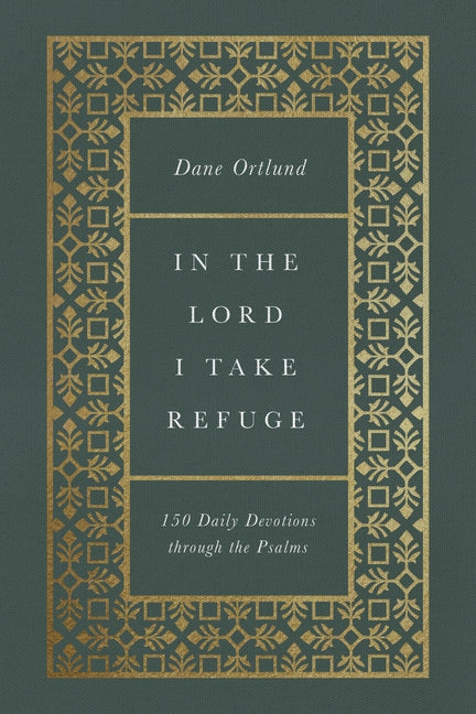 In the Lord I Take Refuge (Hardcover): 150 Daily Devotions Through the Psalms by Ortlund, Dane C.