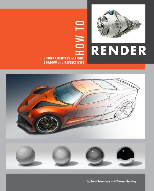How to Render: The Fundamentals of Light, Shadow and Reflectivity by Robertson, Scott
