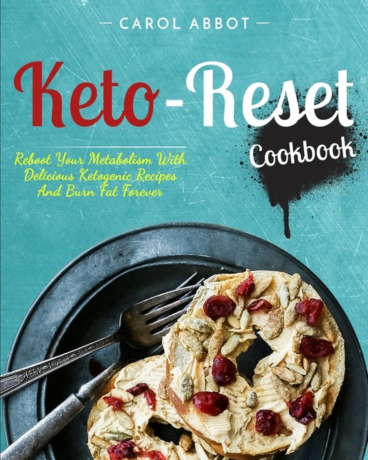 Keto-Reset Cookbook: Reboot Your Metabolism With Delicious Ketogenic Recipes And Burn Fat Forever by Abbot, Carol