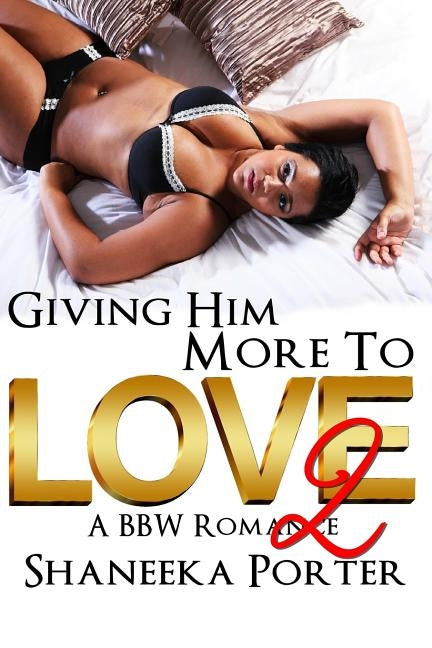 Giving Him More To Love 2: A BBW Romance by Porter, Shaneeka