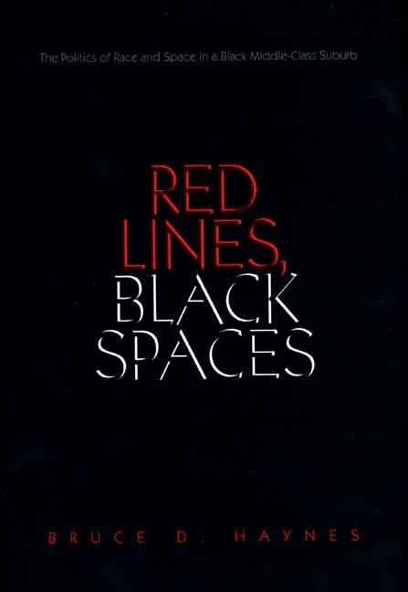 Red Lines, Black Spaces: The Politics of Race and Space in a Black Middle-Class Suburb by Haynes, Bruce D.