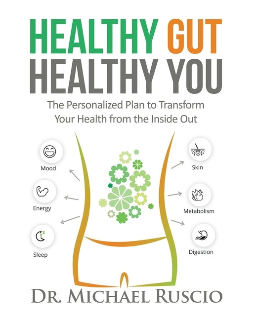 Healthy Gut, Healthy You: The Personalized Plan to Transform Your Health from the Inside Out by Ruscio, Michael