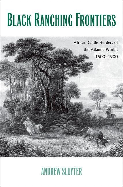 Black Ranching Frontiers: African Cattle Herders of the Atlantic World, 1500-1900 by Sluyter, Andrew